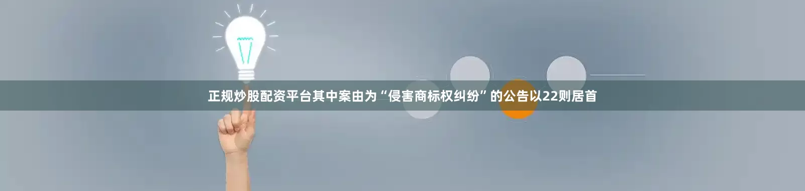 正规炒股配资平台其中案由为“侵害商标权纠纷”的公告以22则居首
