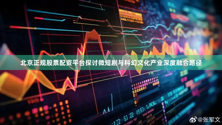 北京正规股票配资平台探讨微短剧与科幻文化产业深度融合路径