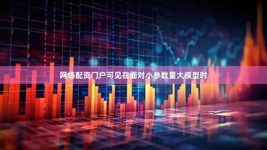 网络配资门户可见在面对小参数量大模型时