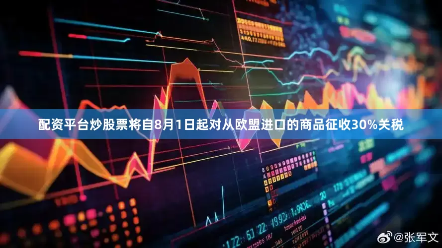 配资平台炒股票将自8月1日起对从欧盟进口的商品征收30%关税