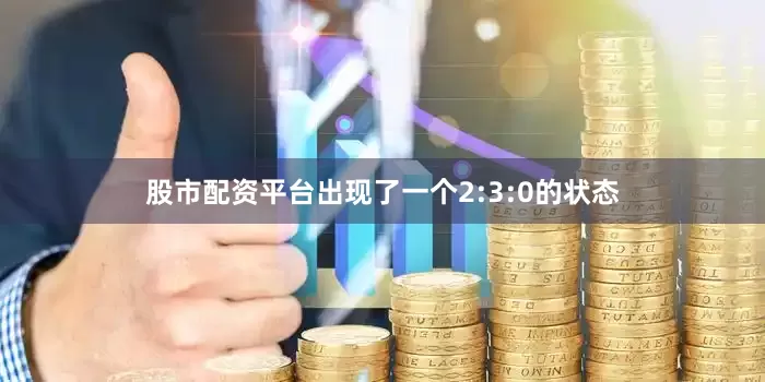 股市配资平台出现了一个2:3:0的状态