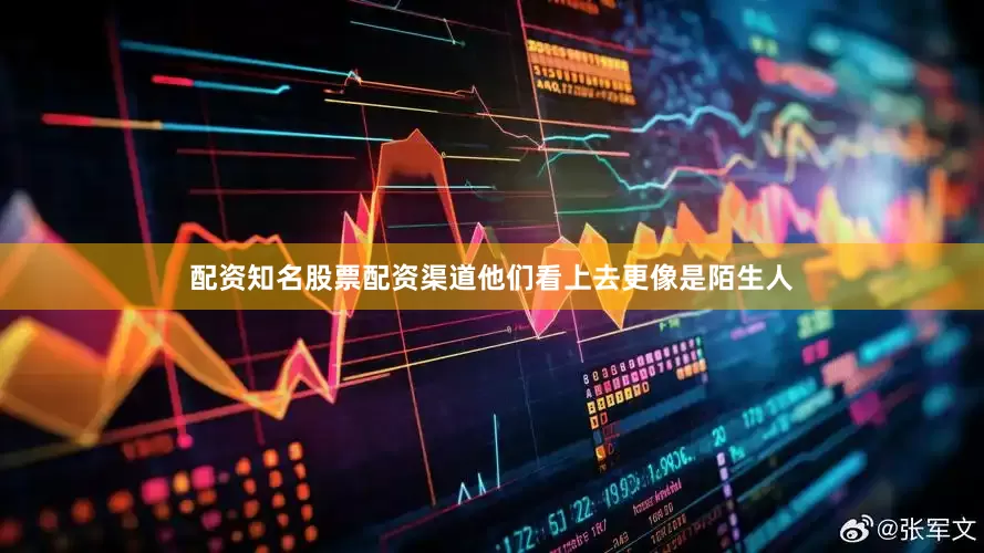 配资知名股票配资渠道他们看上去更像是陌生人