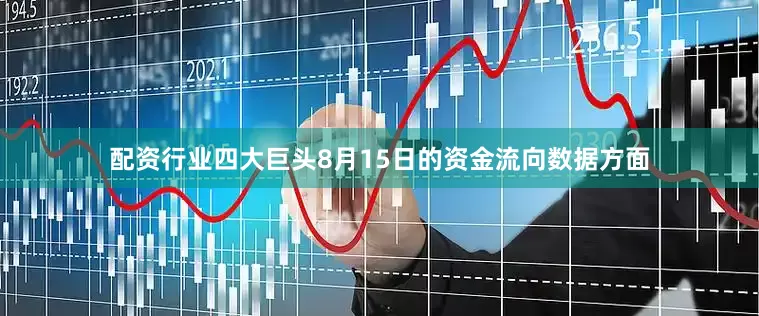 配资行业四大巨头8月15日的资金流向数据方面
