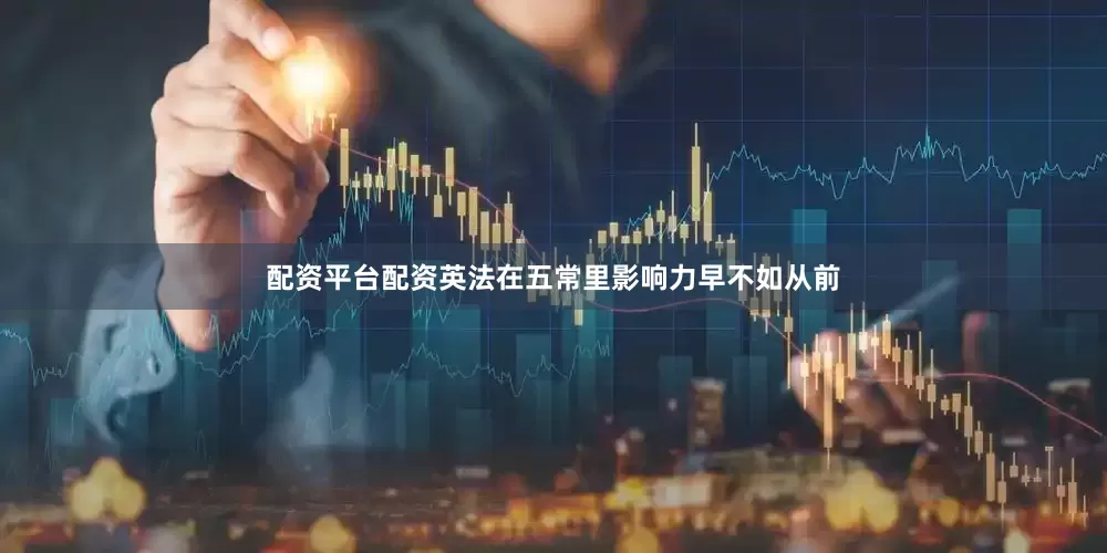 配资平台配资英法在五常里影响力早不如从前